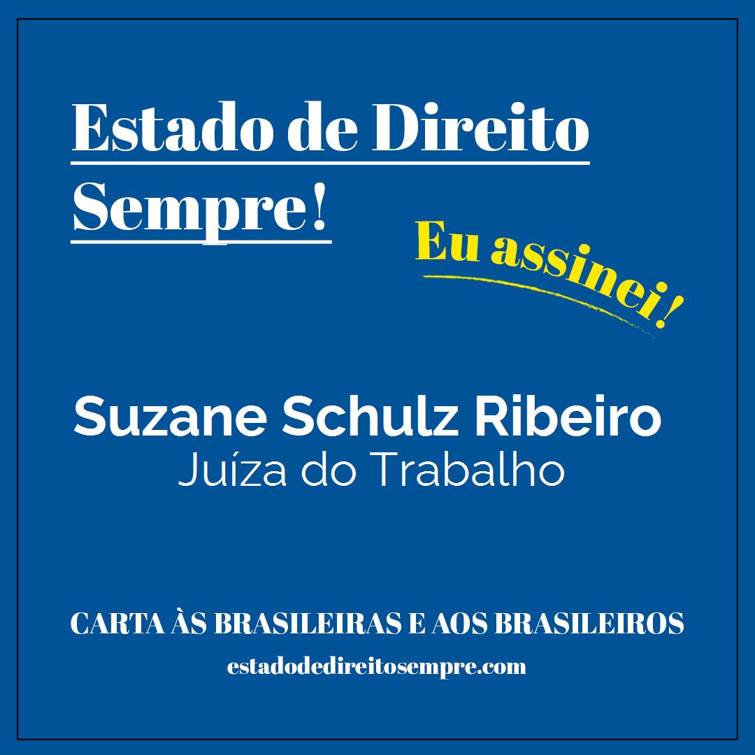 Suzane Schulz Ribeiro - Juíza do Trabalho. Carta às brasileiras e aos brasileiros. Eu assinei!