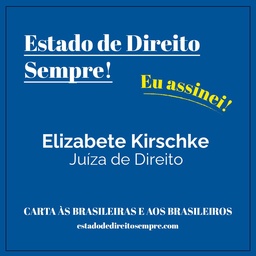 Elizabete Kirschke - Juíza de Direito. Carta às brasileiras e aos brasileiros. Eu assinei!