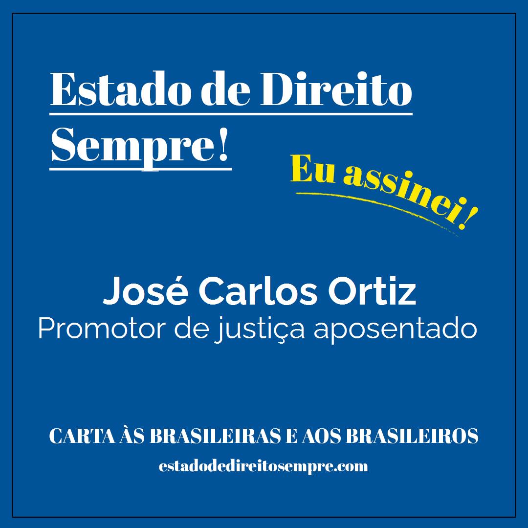 José Carlos Ortiz - Promotor de justiça aposentado. Carta às brasileiras e aos brasileiros. Eu assinei!