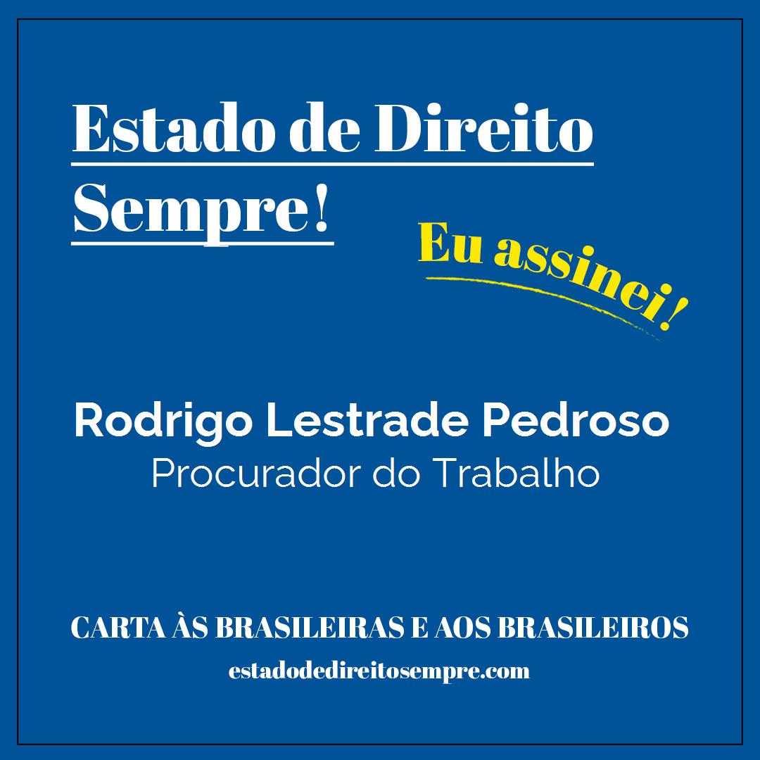Rodrigo Lestrade Pedroso - Procurador do Trabalho. Carta às brasileiras e aos brasileiros. Eu assinei!