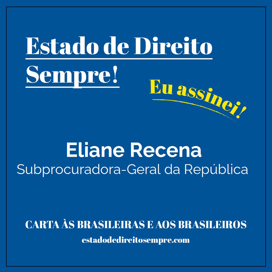 Eliane Recena - Subprocuradora-Geral da República. Carta às brasileiras e aos brasileiros. Eu assinei!