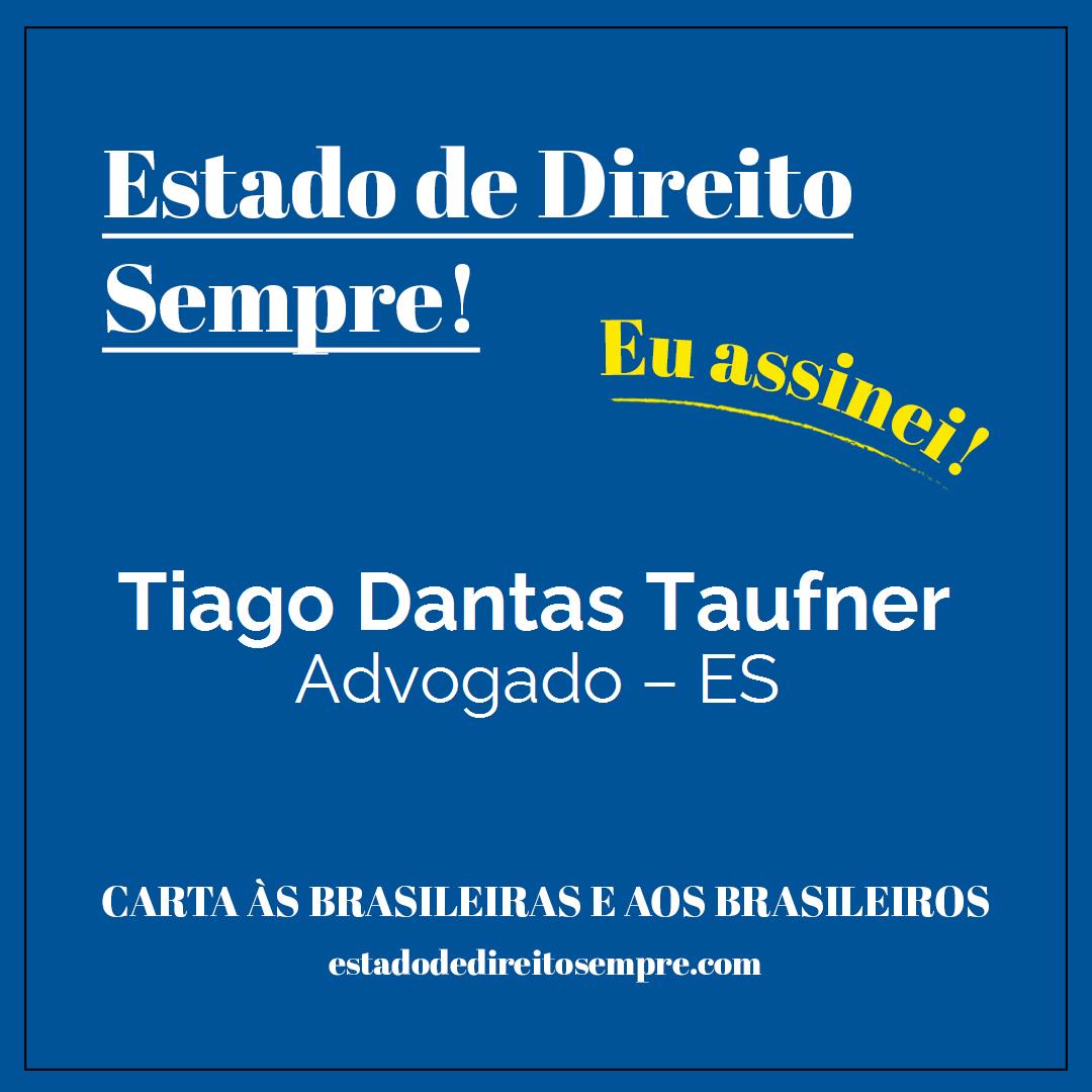 Tiago Dantas Taufner - Advogado – ES. Carta às brasileiras e aos brasileiros. Eu assinei!