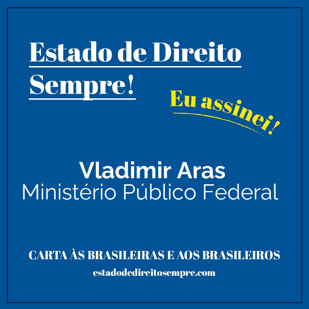 Vladimir Aras - Ministério Público Federal. Carta às brasileiras e aos brasileiros. Eu assinei!