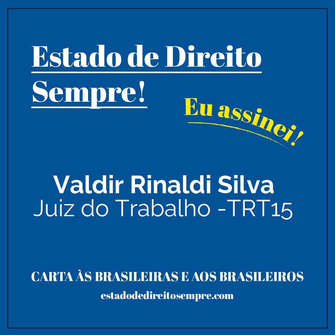 Valdir Rinaldi Silva - Juiz do Trabalho -TRT15. Carta às brasileiras e aos brasileiros. Eu assinei!