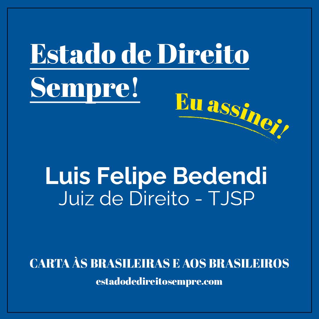 Luis Felipe Bedendi - Juiz de Direito - TJSP. Carta às brasileiras e aos brasileiros. Eu assinei!