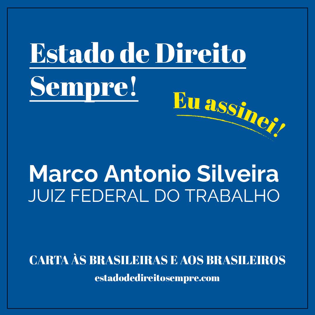 Marco Antonio Silveira - JUIZ FEDERAL DO TRABALHO. Carta às brasileiras e aos brasileiros. Eu assinei!