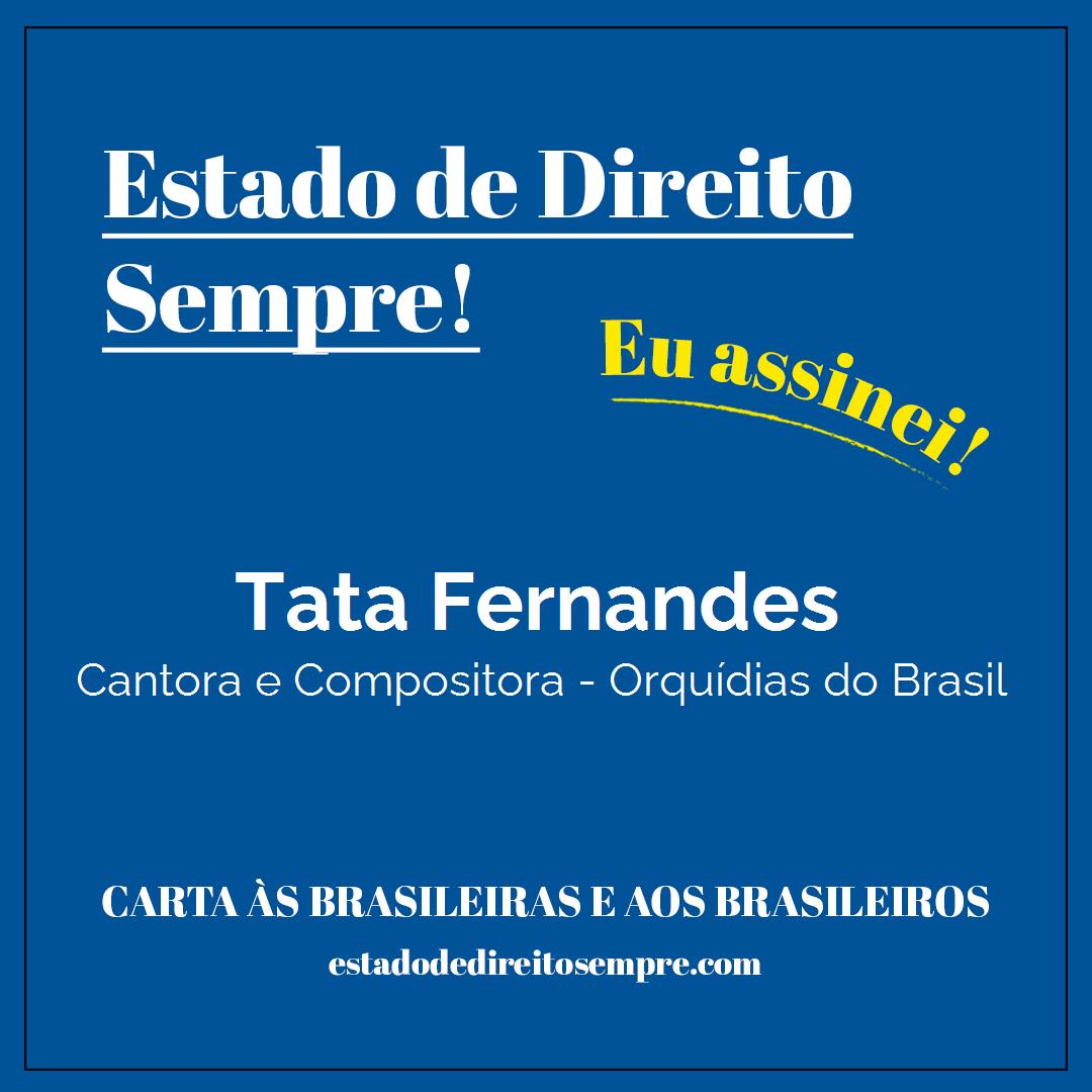 Tata Fernandes - Cantora e Compositora - Orquídias do Brasil. Carta às brasileiras e aos brasileiros. Eu assinei!