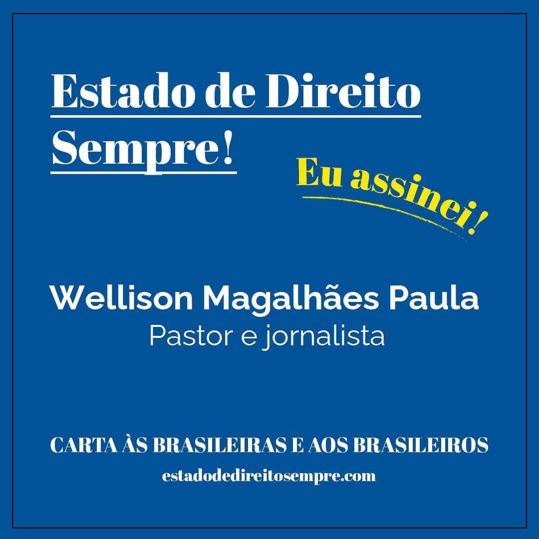 Wellison Magalhães Paula - Pastor e jornalista. Carta às brasileiras e aos brasileiros. Eu assinei!