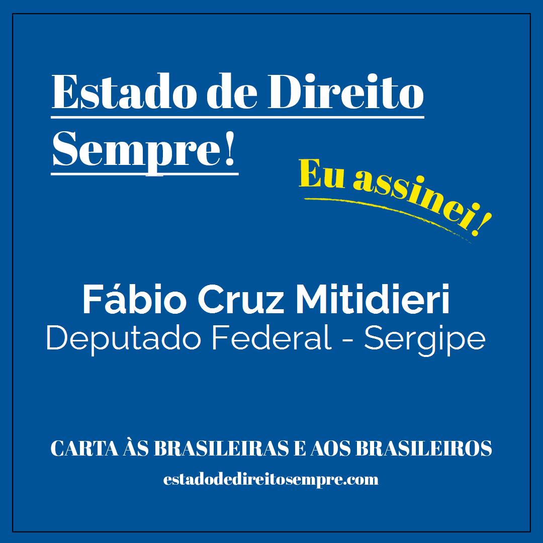 Fábio Cruz Mitidieri - Deputado Federal - Sergipe. Carta às brasileiras e aos brasileiros. Eu assinei!
