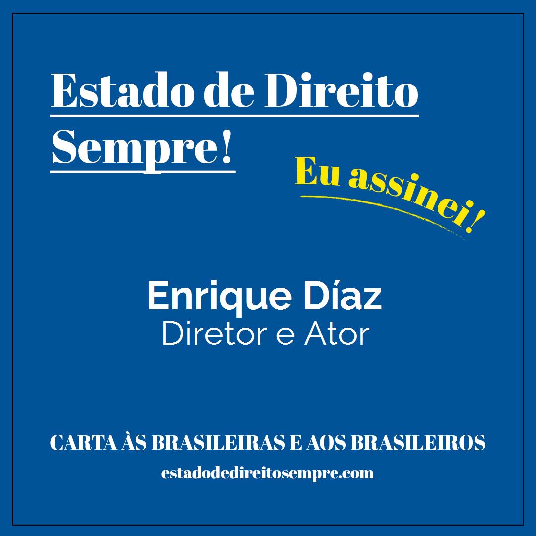 Enrique Díaz - Diretor e Ator. Carta às brasileiras e aos brasileiros. Eu assinei!