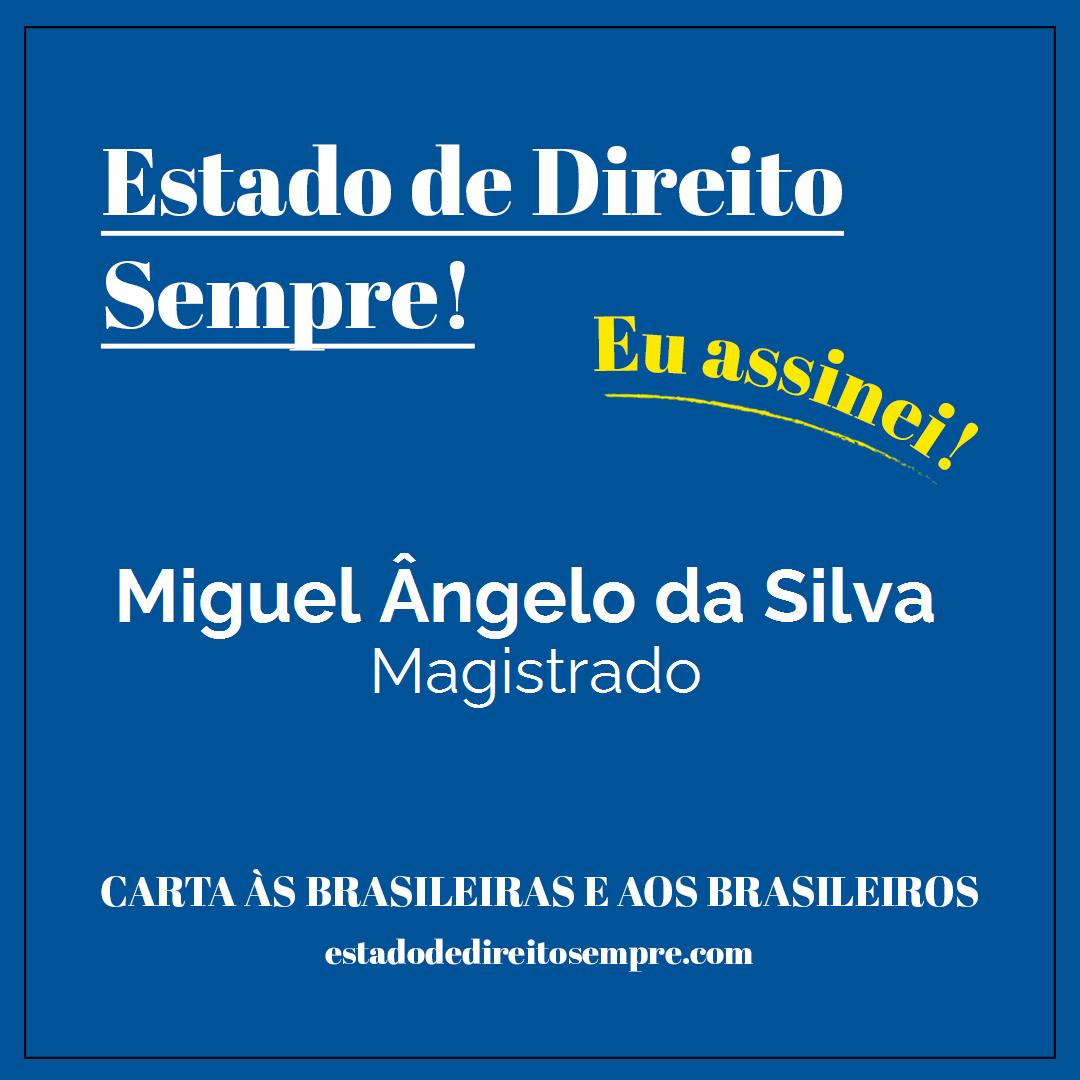 Miguel Ângelo da Silva - Magistrado. Carta às brasileiras e aos brasileiros. Eu assinei!