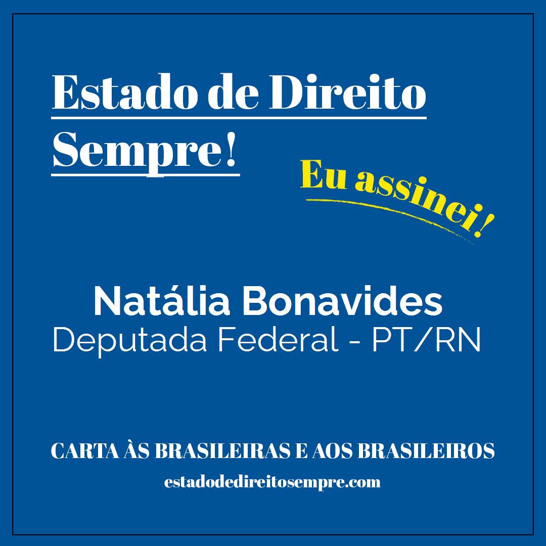 Natália Bonavides - Deputada Federal - PT/RN. Carta às brasileiras e aos brasileiros. Eu assinei!