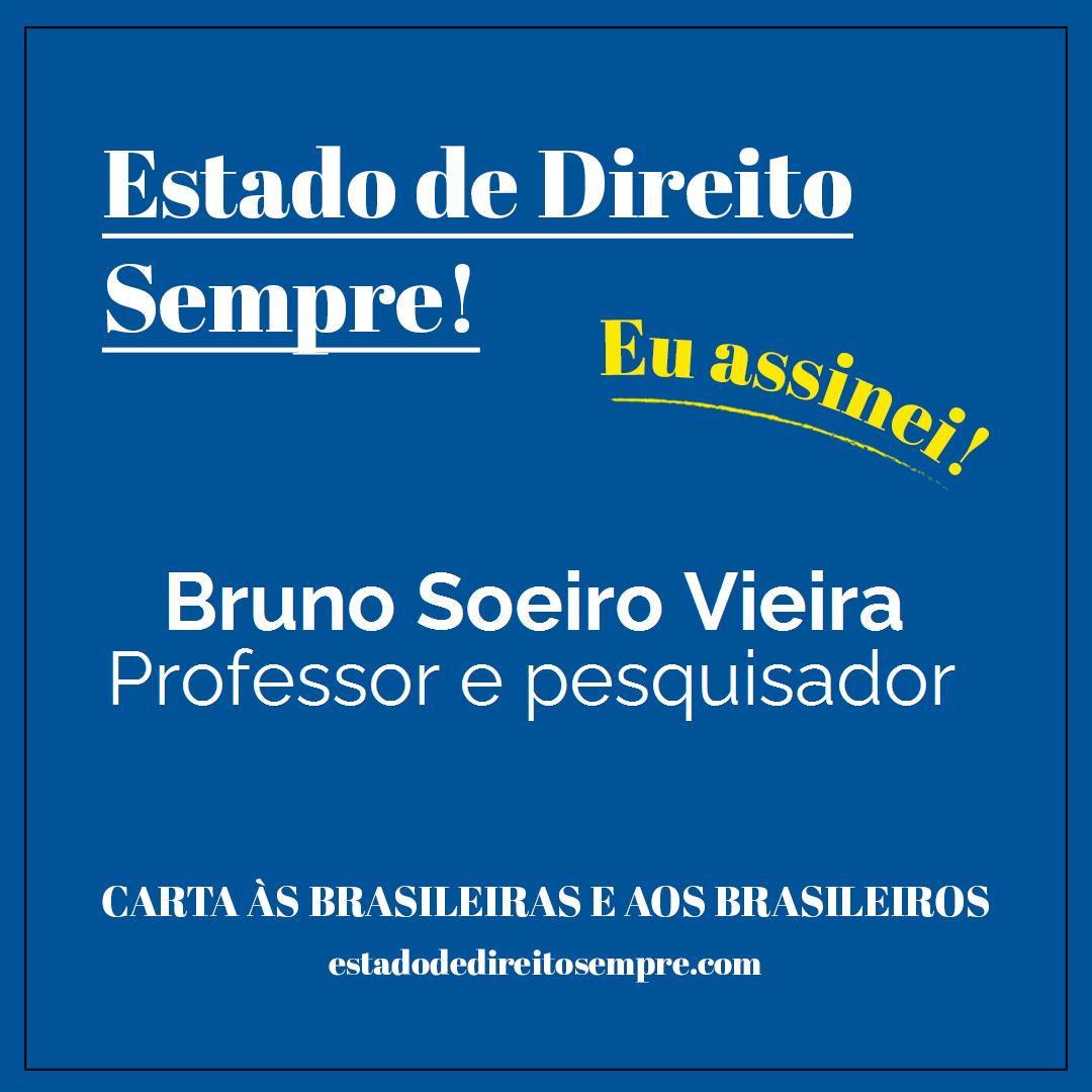 Bruno Soeiro Vieira - Professor e pesquisador. Carta às brasileiras e aos brasileiros. Eu assinei!