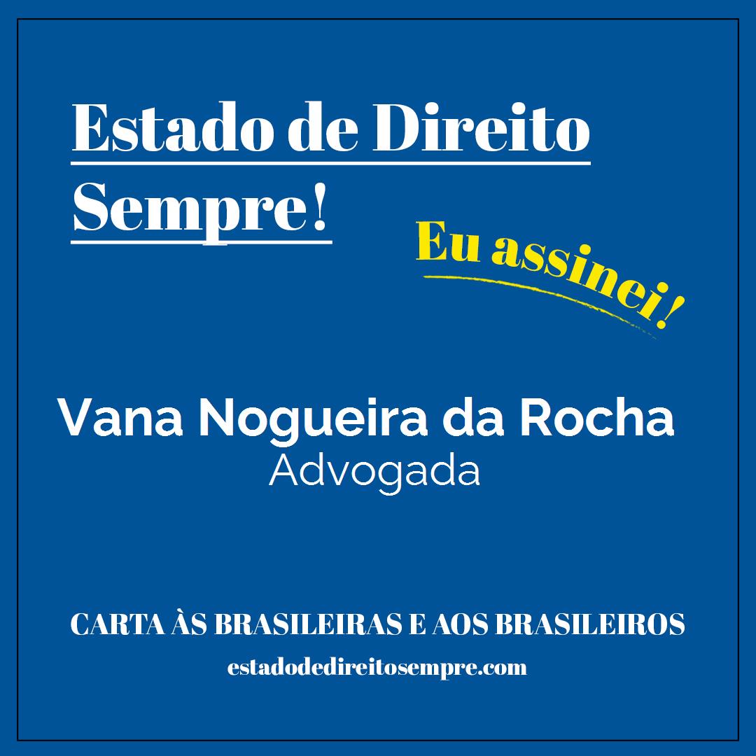 Vana Nogueira da Rocha - Advogada. Carta às brasileiras e aos brasileiros. Eu assinei!