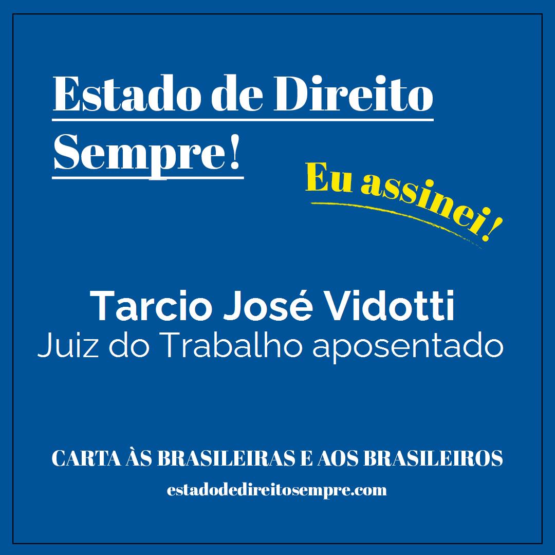 Tarcio José Vidotti - Juiz do Trabalho aposentado. Carta às brasileiras e aos brasileiros. Eu assinei!
