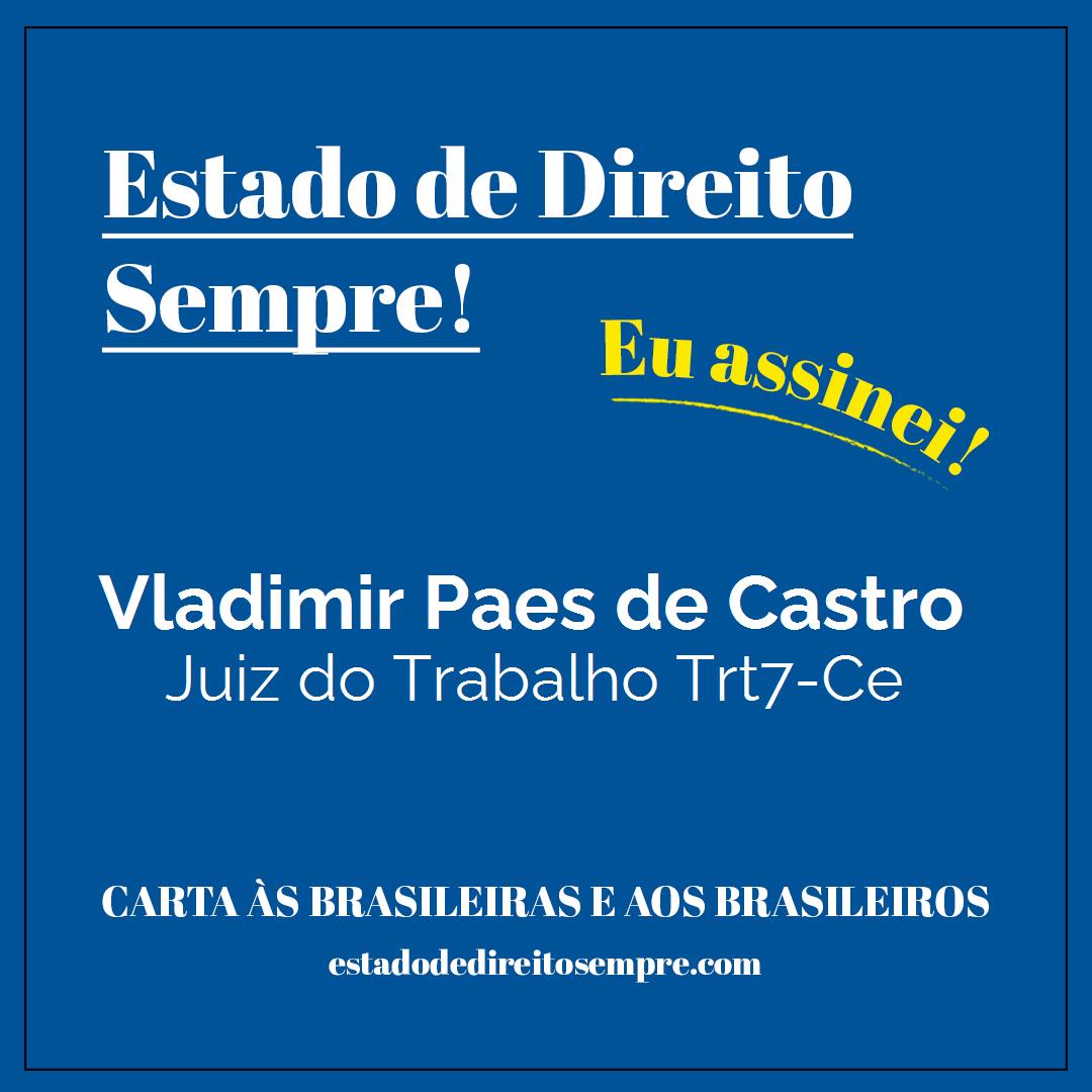 Vladimir Paes de Castro - Juiz do Trabalho Trt7-Ce. Carta às brasileiras e aos brasileiros. Eu assinei!