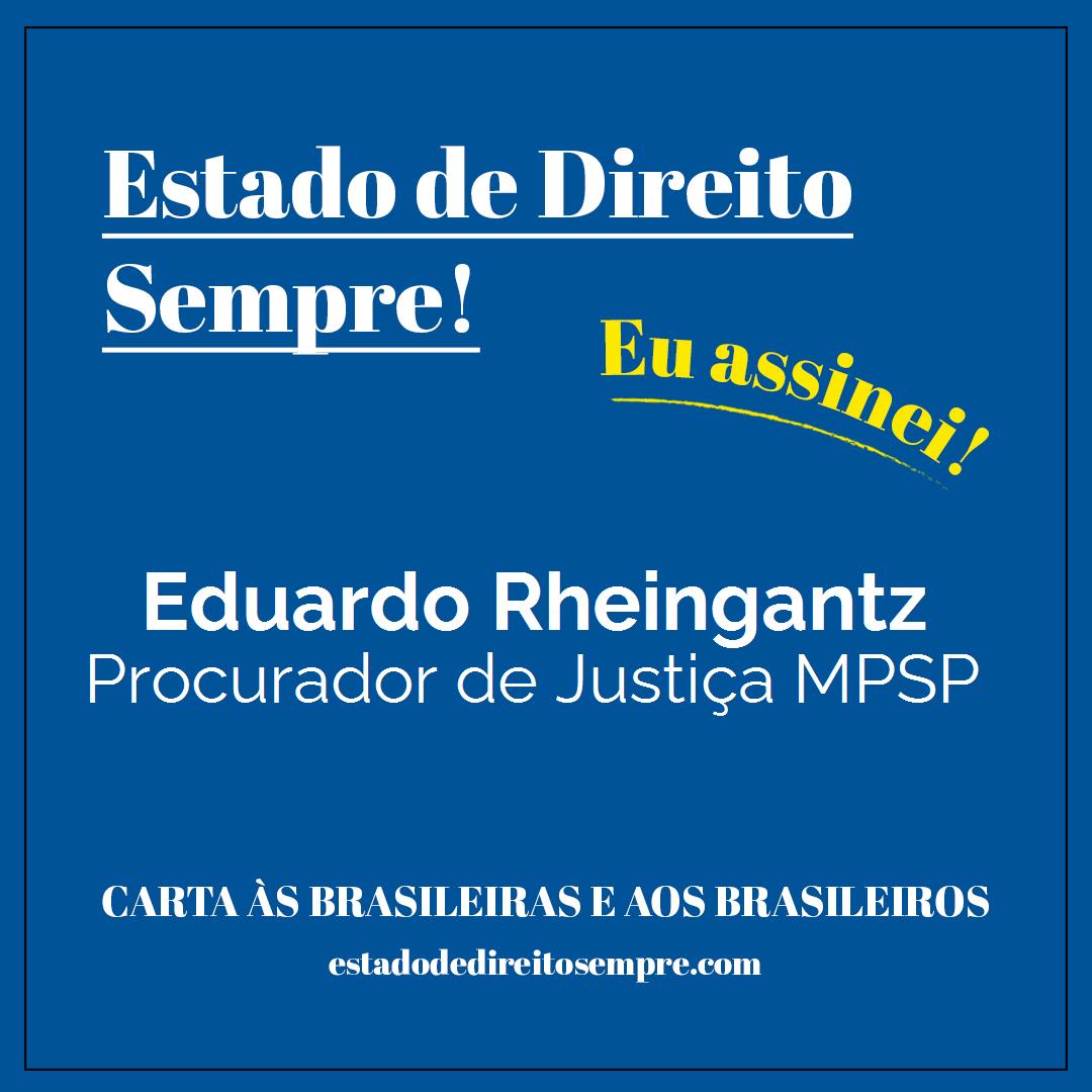 Eduardo Rheingantz - Procurador de Justiça MPSP. Carta às brasileiras e aos brasileiros. Eu assinei!
