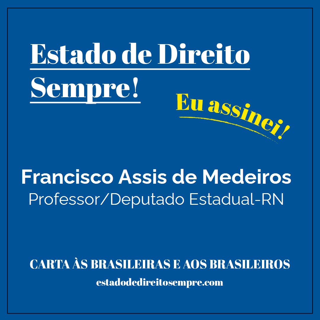 Francisco Assis de Medeiros - Professor/Deputado Estadual-RN. Carta às brasileiras e aos brasileiros. Eu assinei!