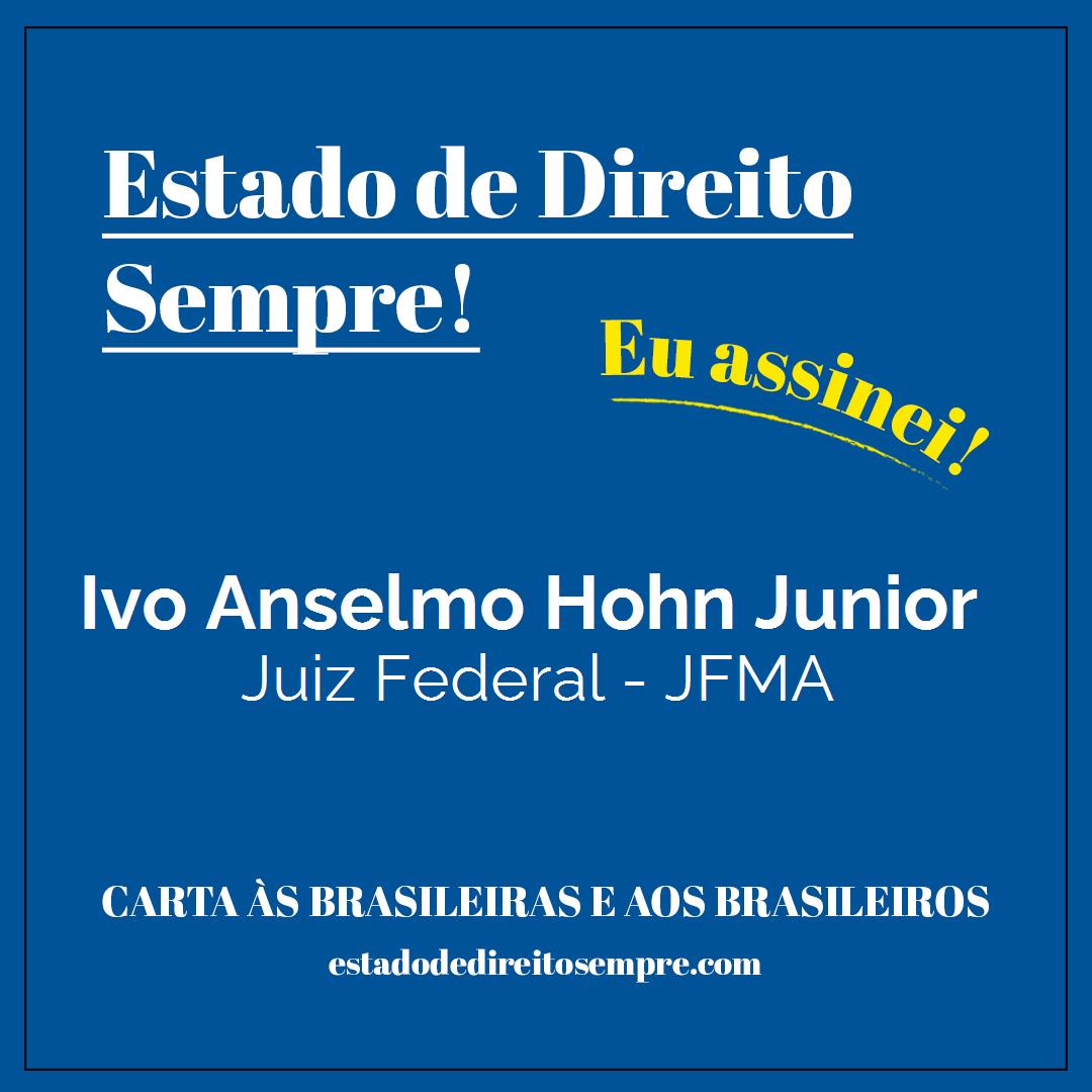 Ivo Anselmo Hohn Junior - Juiz Federal - JFMA. Carta às brasileiras e aos brasileiros. Eu assinei!