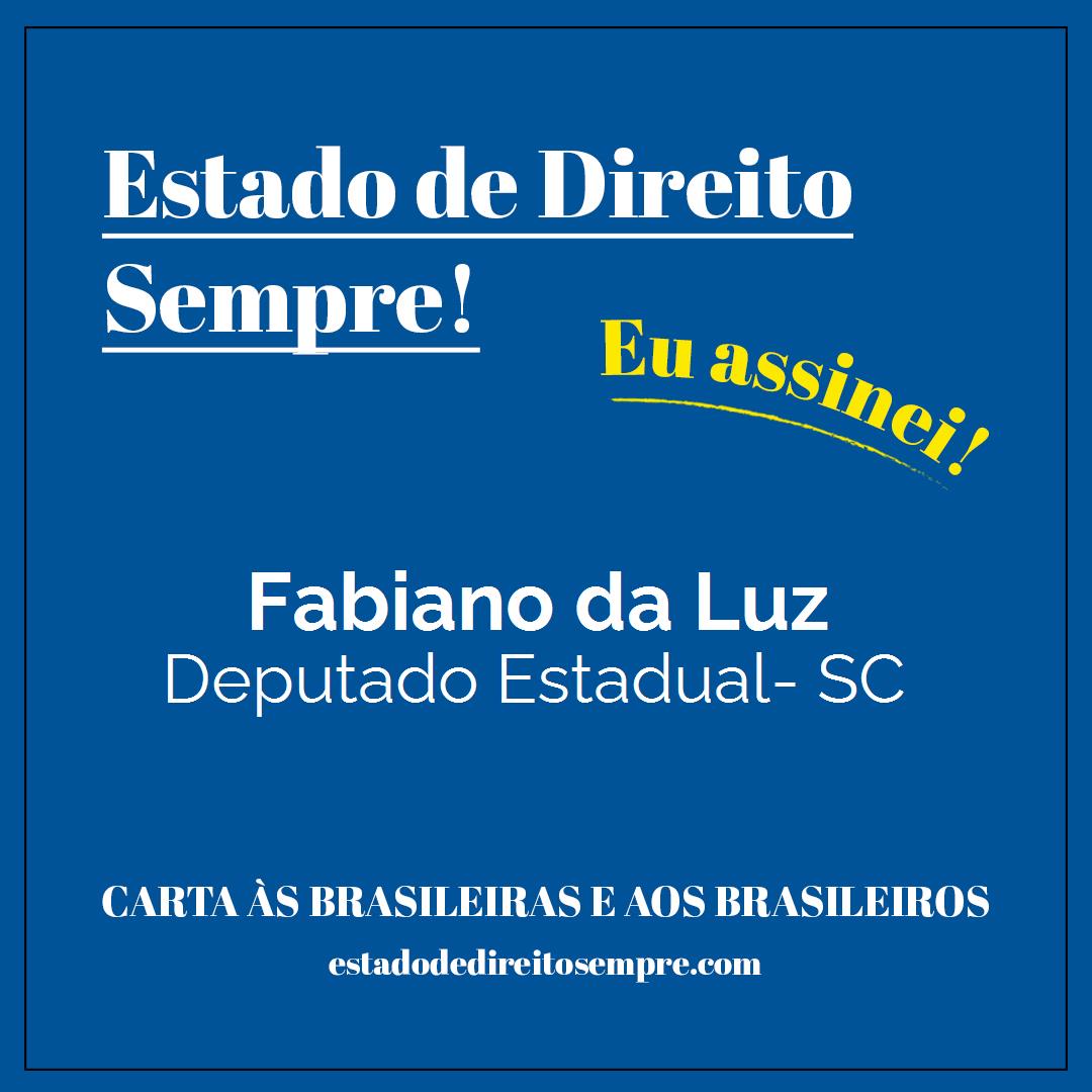Fabiano da Luz - Deputado Estadual- SC. Carta às brasileiras e aos brasileiros. Eu assinei!
