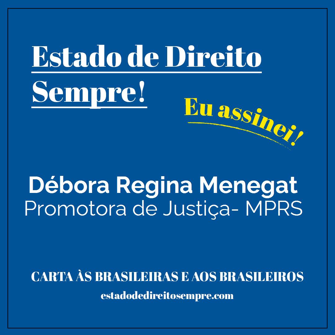 Débora Regina Menegat - Promotora de Justiça- MPRS. Carta às brasileiras e aos brasileiros. Eu assinei!