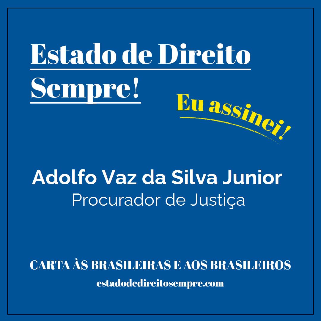Adolfo Vaz da Silva Junior - Procurador de Justiça. Carta às brasileiras e aos brasileiros. Eu assinei!