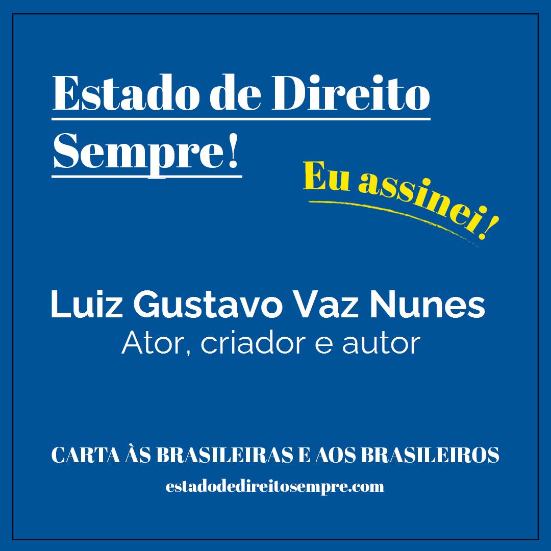 Luiz Gustavo Vaz Nunes - Ator, criador e autor. Carta às brasileiras e aos brasileiros. Eu assinei!