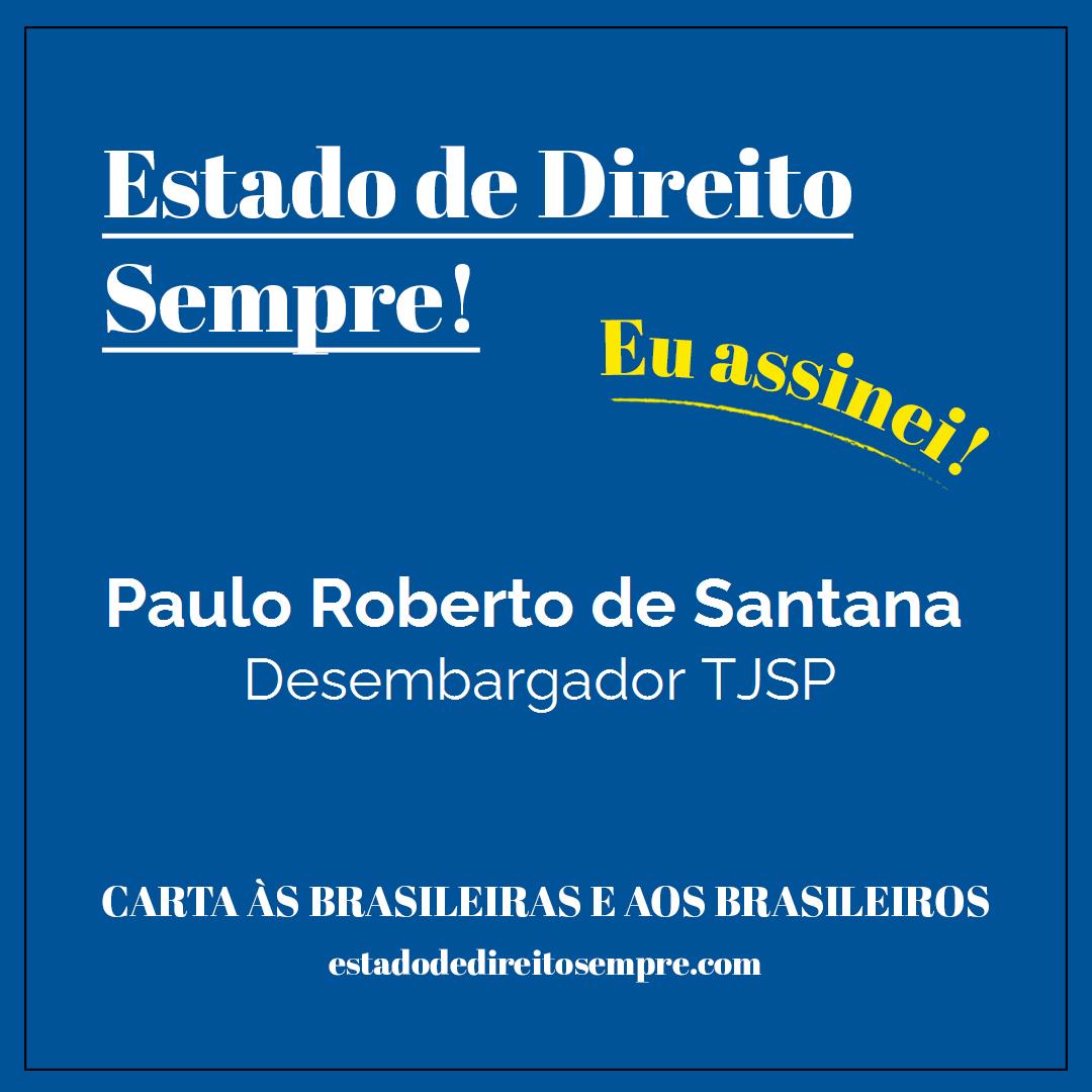 Paulo Roberto de Santana - Desembargador TJSP. Carta às brasileiras e aos brasileiros. Eu assinei!