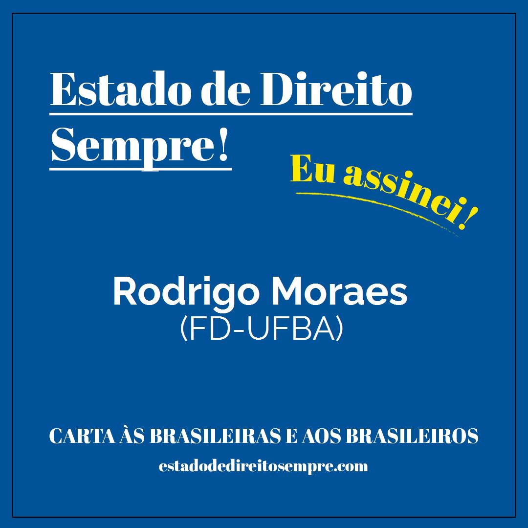 Rodrigo Moraes - (FD-UFBA). Carta às brasileiras e aos brasileiros. Eu assinei!
