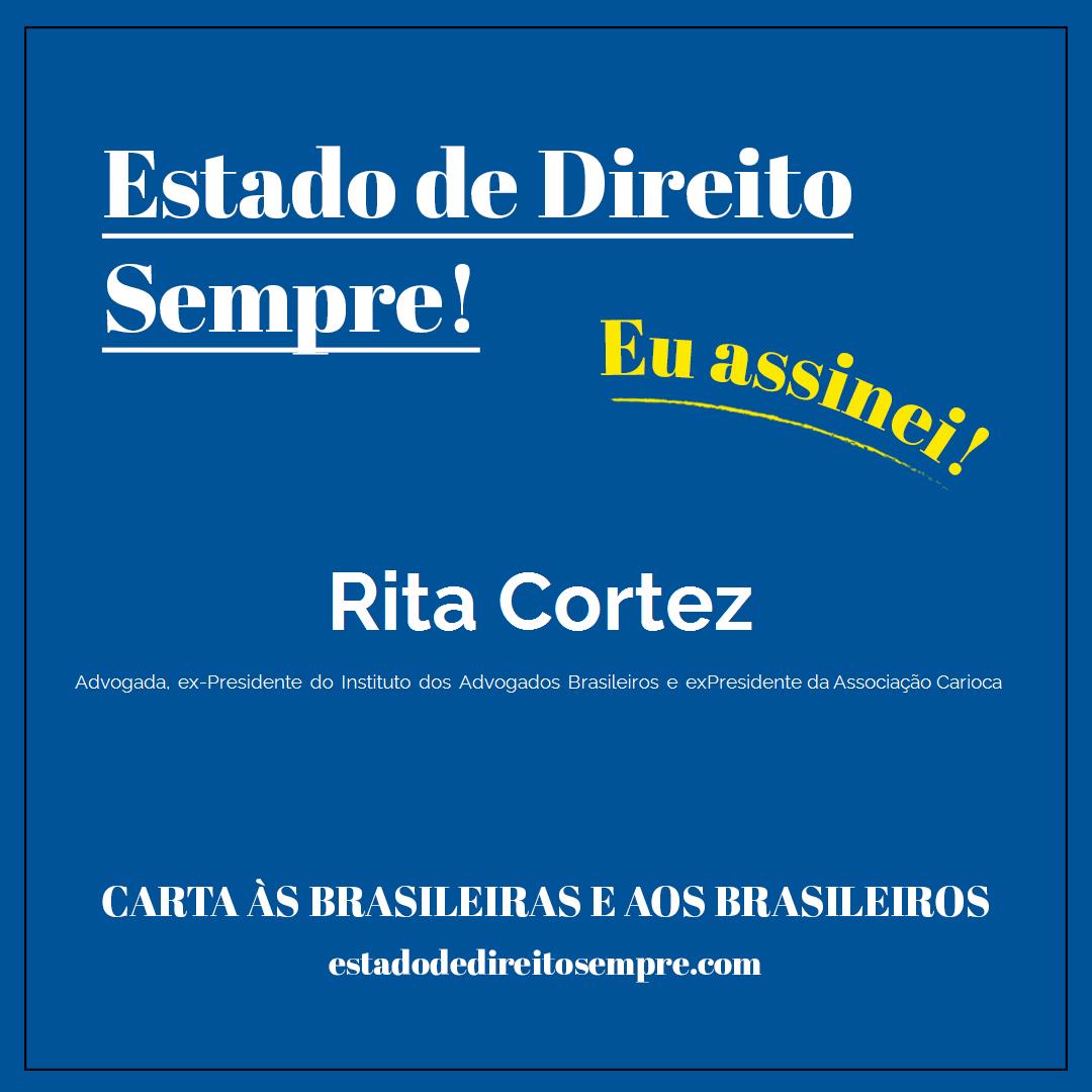 Rita Cortez - Advogada, ex-Presidente do Instituto dos Advogados Brasileiros e exPresidente da Associação Carioca. Carta às brasileiras e aos brasileiros. Eu assinei!