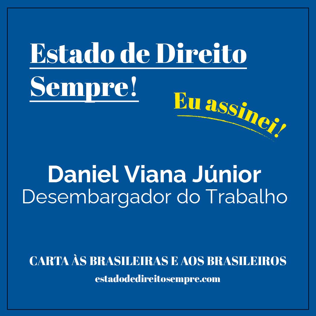 Daniel Viana Júnior - Desembargador do Trabalho. Carta às brasileiras e aos brasileiros. Eu assinei!
