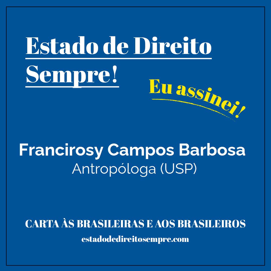Francirosy Campos Barbosa - Antropóloga (USP). Carta às brasileiras e aos brasileiros. Eu assinei!