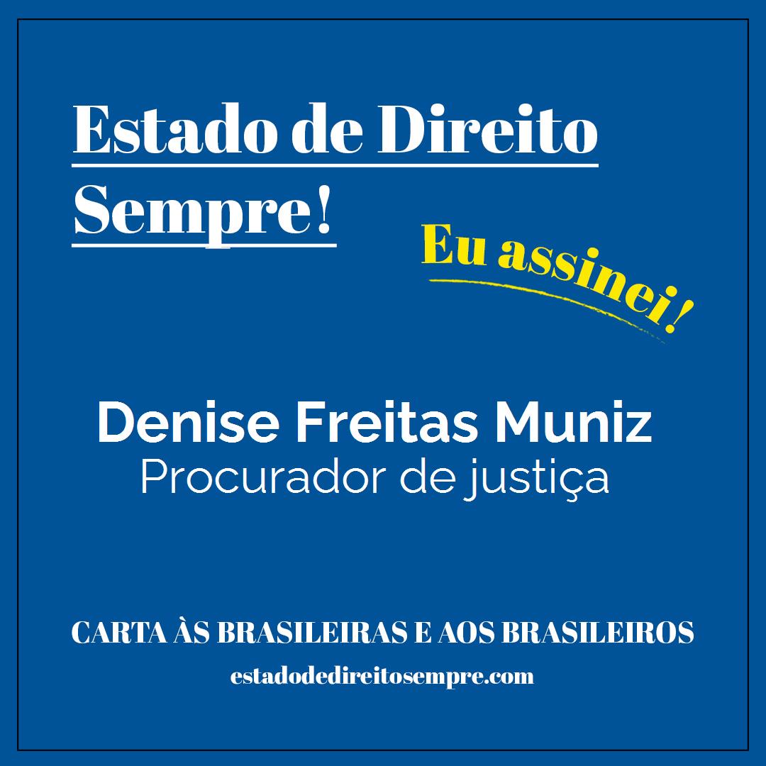Denise Freitas Muniz - Procurador de justiça. Carta às brasileiras e aos brasileiros. Eu assinei!