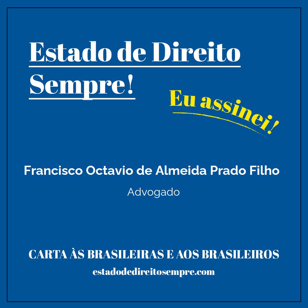 Francisco Octavio de Almeida Prado Filho - Advogado. Carta às brasileiras e aos brasileiros. Eu assinei!