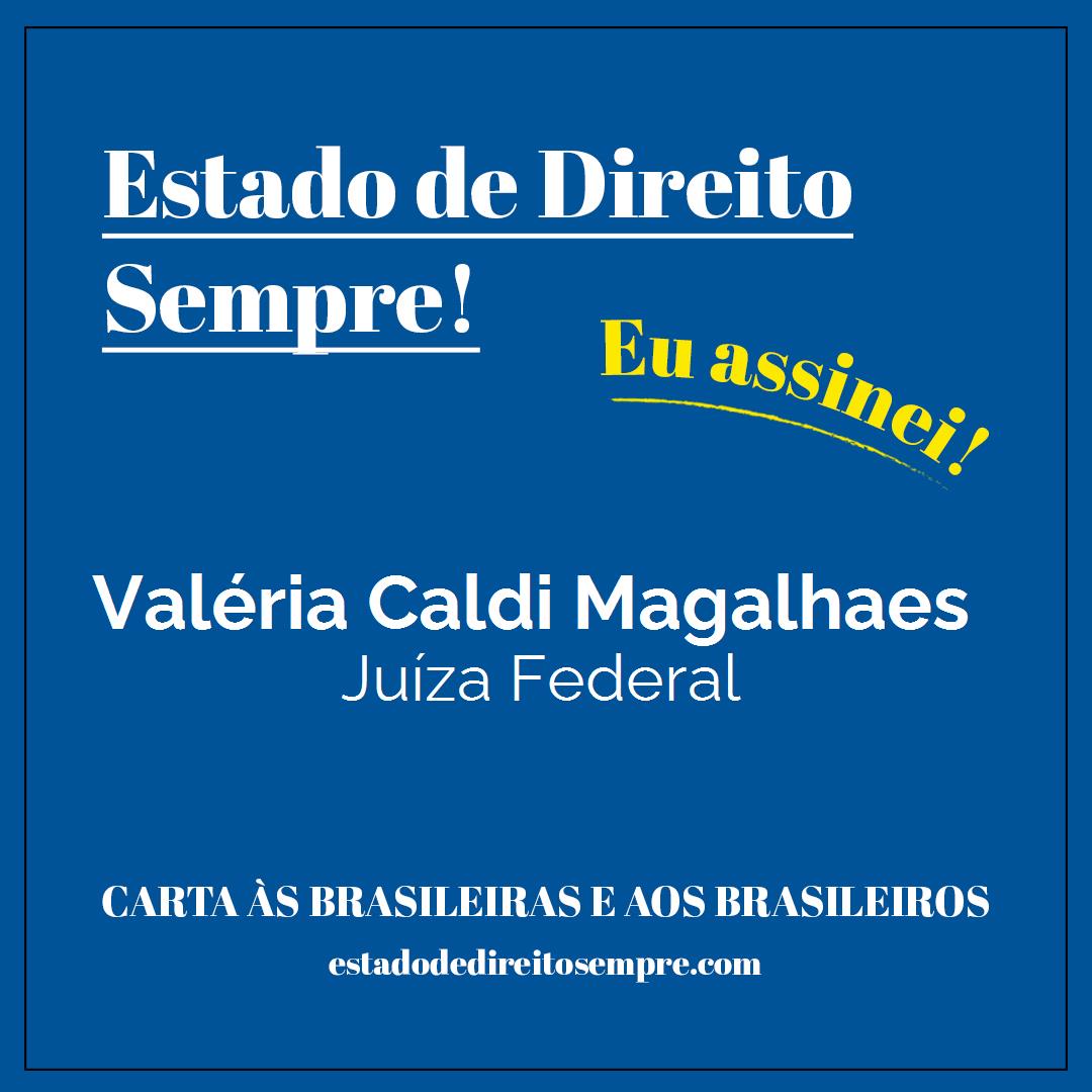 Valéria Caldi Magalhaes - Juíza Federal. Carta às brasileiras e aos brasileiros. Eu assinei!