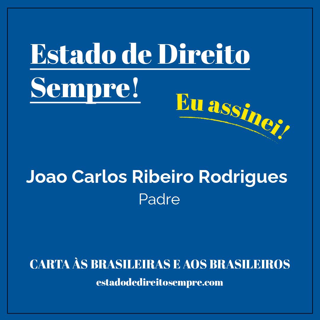 Joao Carlos Ribeiro Rodrigues - Padre. Carta às brasileiras e aos brasileiros. Eu assinei!