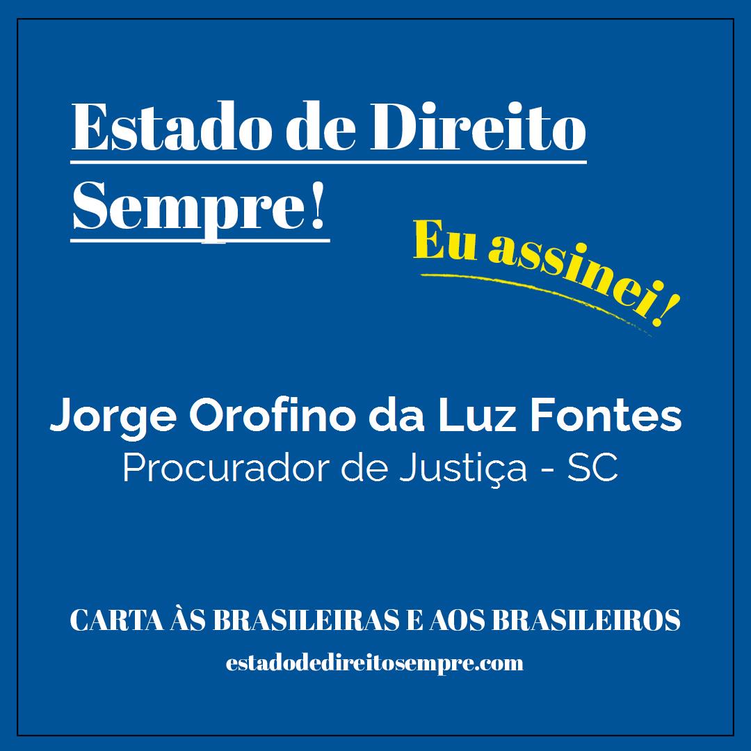 Jorge Orofino da Luz Fontes - Procurador de Justiça - SC. Carta às brasileiras e aos brasileiros. Eu assinei!