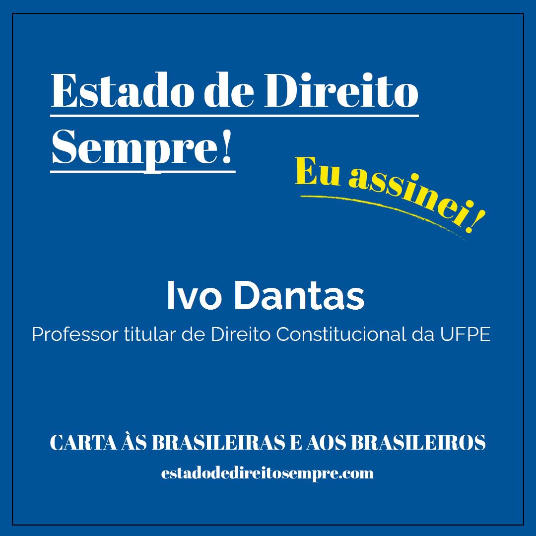 Ivo Dantas - Professor titular de Direito Constitucional da UFPE. Carta às brasileiras e aos brasileiros. Eu assinei!