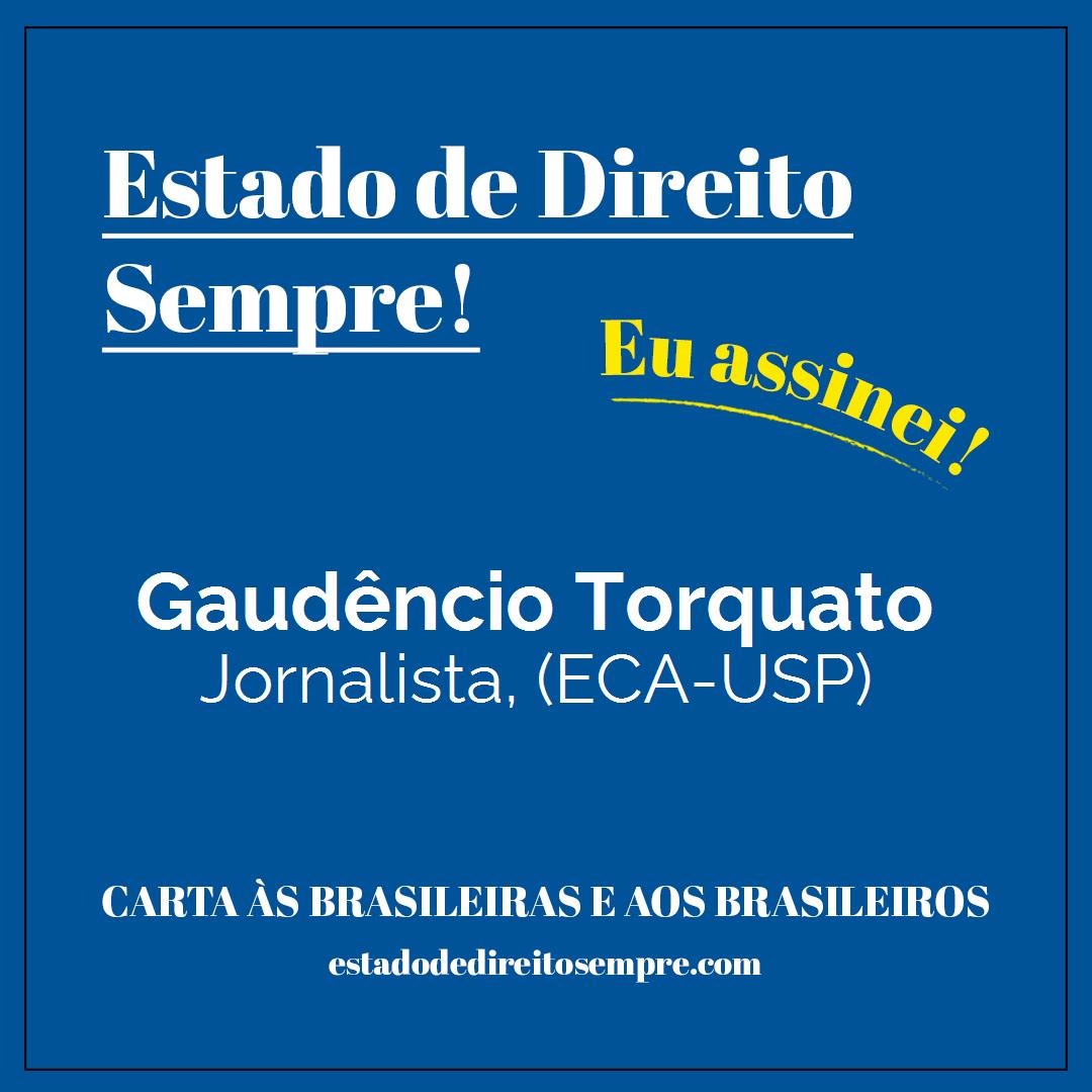 Gaudêncio Torquato - Jornalista, (ECA-USP). Carta às brasileiras e aos brasileiros. Eu assinei!