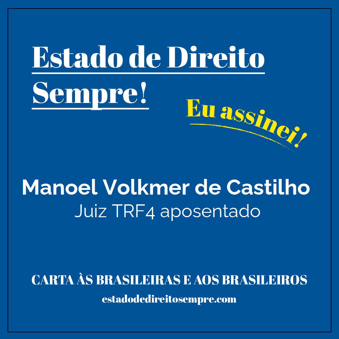 Manoel Volkmer de Castilho - Juiz TRF4 aposentado. Carta às brasileiras e aos brasileiros. Eu assinei!
