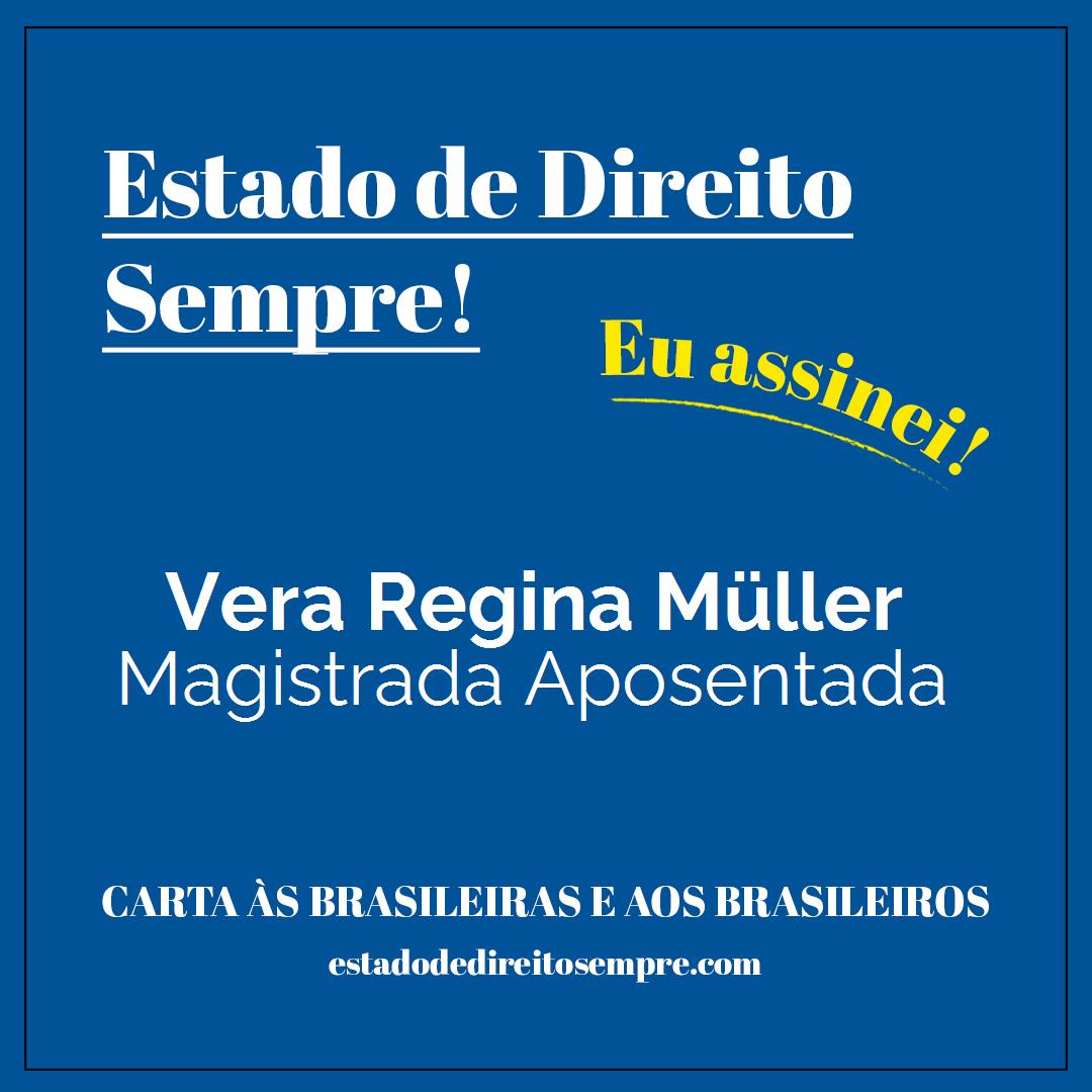 Vera Regina Müller - Magistrada Aposentada. Carta às brasileiras e aos brasileiros. Eu assinei!
