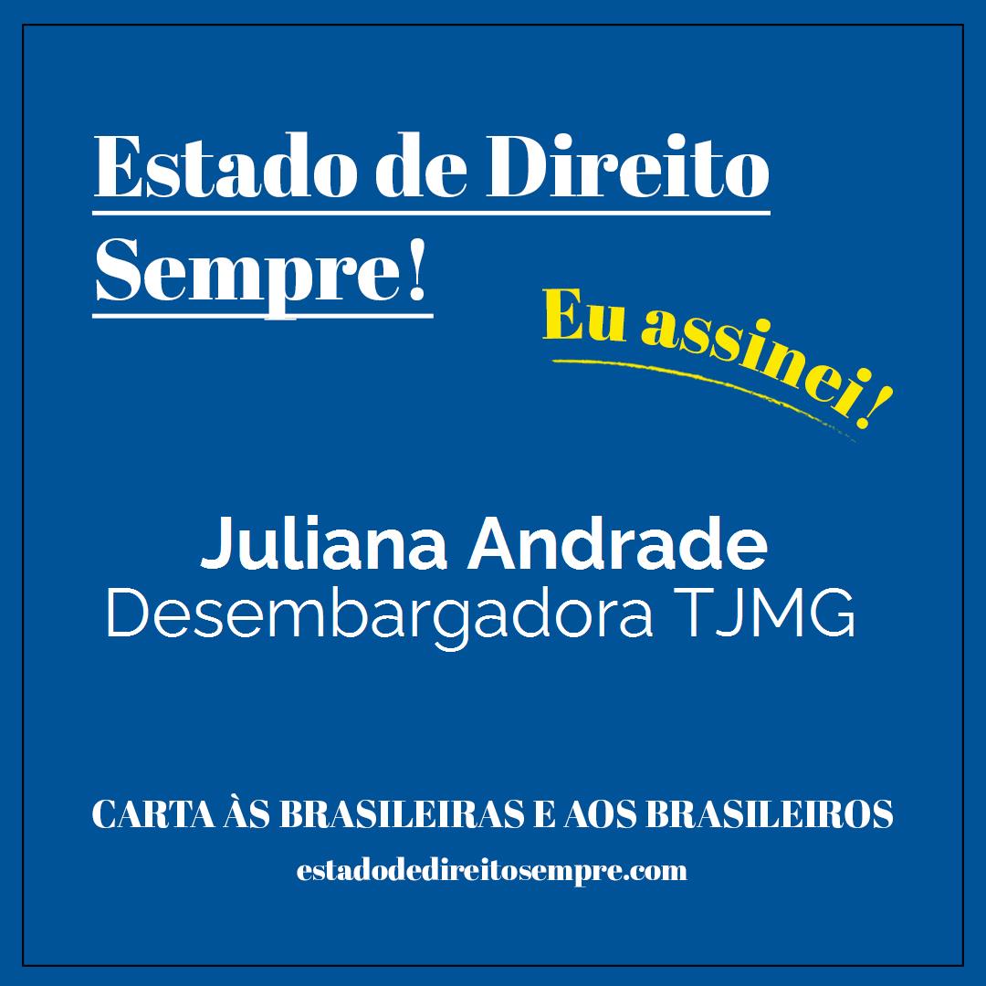 Juliana Andrade - Desembargadora TJMG. Carta às brasileiras e aos brasileiros. Eu assinei!