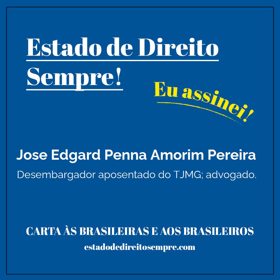 Jose Edgard Penna Amorim Pereira - Desembargador aposentado do TJMG; advogado.. Carta às brasileiras e aos brasileiros. Eu assinei!