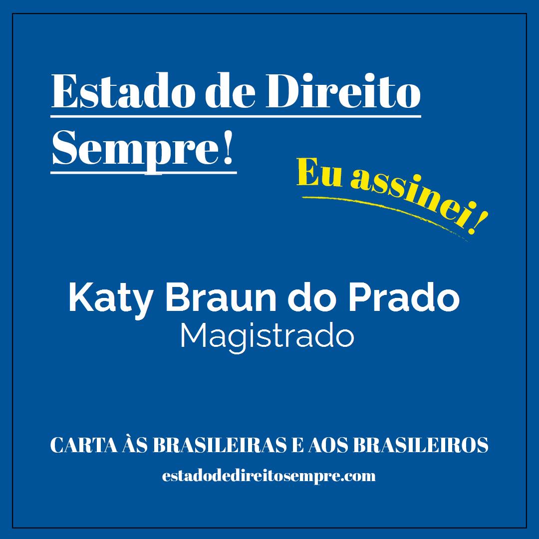 Katy Braun do Prado - Magistrado. Carta às brasileiras e aos brasileiros. Eu assinei!