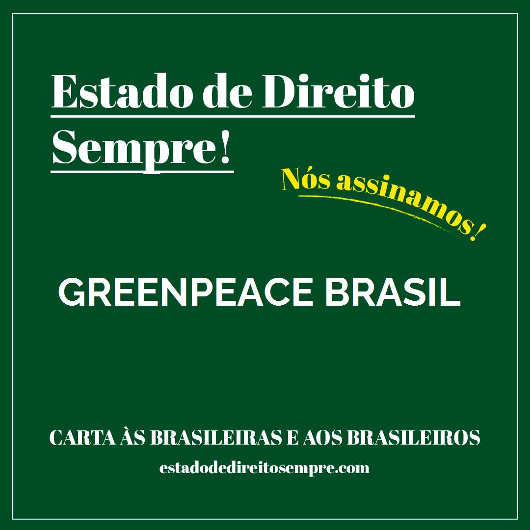 GREENPEACE BRASIL. Carta às brasileiras e aos brasileiros. Nós assinamos!