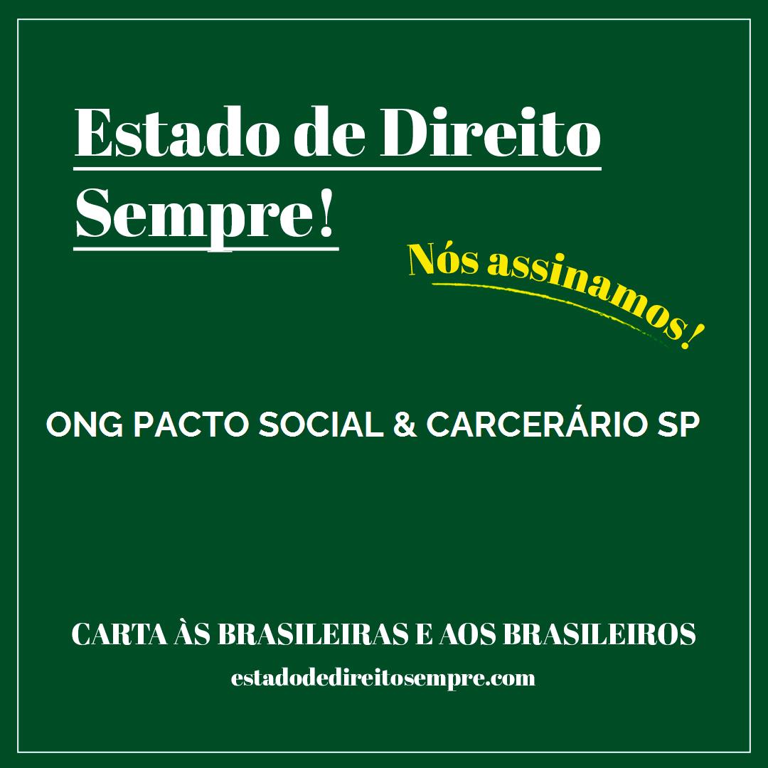 ONG PACTO SOCIAL & CARCERÁRIO SP. Carta às brasileiras e aos brasileiros. Nós assinamos!
